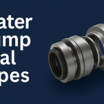Water Pump Seal Types: A Complete Guide